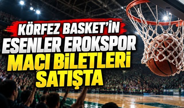 Körfez Basket’in Esenler Erokspor maçı biletleri satışta