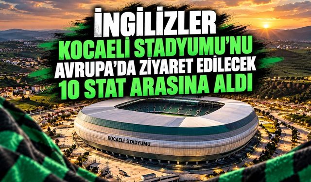 İngilizler Kocaeli Stadyumu’nu Avrupa’da ziyaret edilecek 10 stat arasına aldı