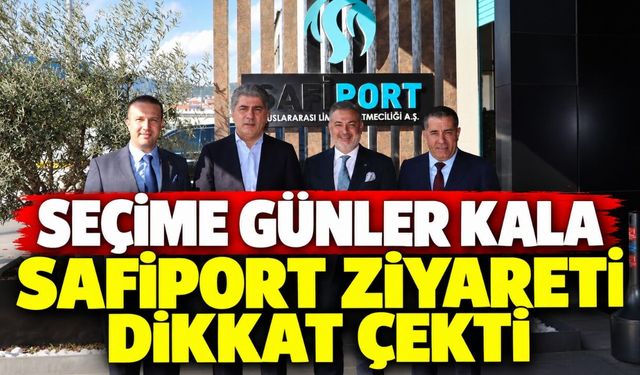 Seçime günler kala Safiport ziyareti dikkat çekti
