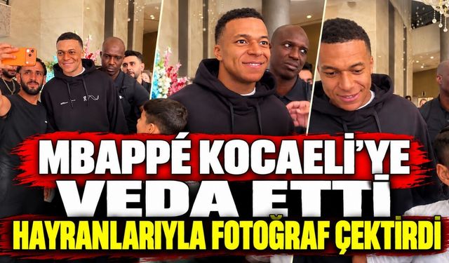 Mbappé Kocaeli’ye veda etti: Hayranlarıyla fotoğraf çektirdi