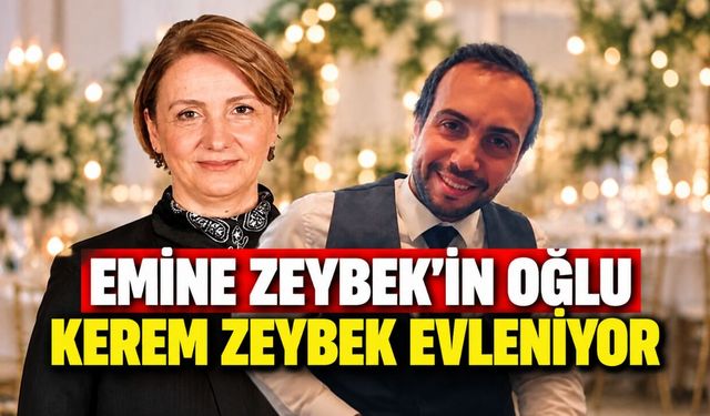 Emine Zeybek’in oğlu Kerem Zeybek evleniyor