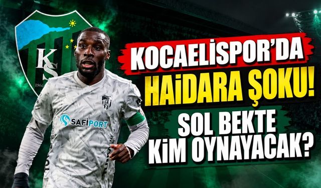 Kocaelispor'da Haidara şoku! Sol bekte kim oynayacak?