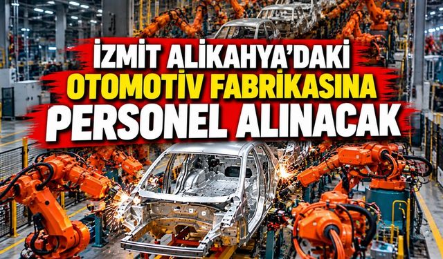İzmit Alikahya’daki otomotiv fabrikasına personel alınacak