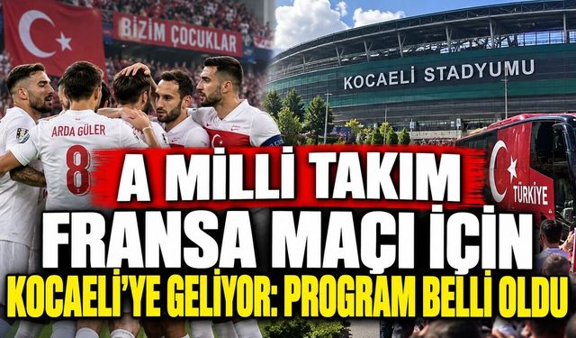 A Milli Takım Fransa maçı için Kocaeli’ye geliyor: Program belli oldu