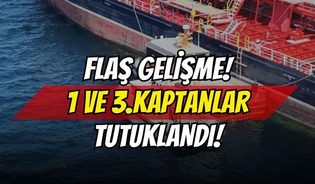 Gemi Kazasıyla İlgili Flaş Gelişme: 2 Kaptan Tutuklandı