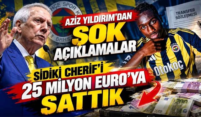Aziz Yıldırım'dan Şok Açıklamalar: Sidiki Cherif'i 25 Milyon Euro'ya Sattık