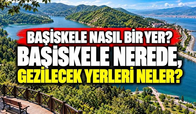 Başiskele Nasıl Bir Yer? Başiskele Nerede, Gezilecek Yerleri Neler?