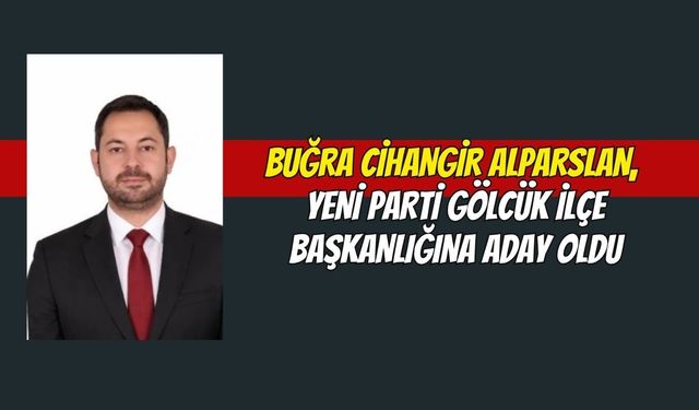Buğra Cihangir Alparslan, Yeni Parti Gölcük İlçe Başkanlığına aday oldu