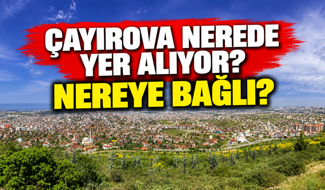 Çayırova Nerede Yer Alıyor? Nereye Bağlı?