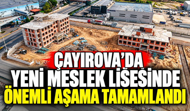 Çayırova’da yeni meslek lisesinde önemli aşama tamamlandı