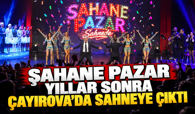 Şahane Pazar yıllar sonra Çayırova’da sahneye çıktı