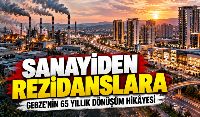 Sanayiden rezidanslara: Gebze’nin 65 yıllık dönüşüm hikâyesi