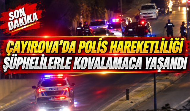 Çayırova’da polis hareketliliği: Şüphelilerle kovalamaca yaşandı