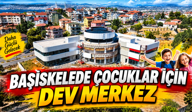 Başiskele’de çocuklar için dev merkez