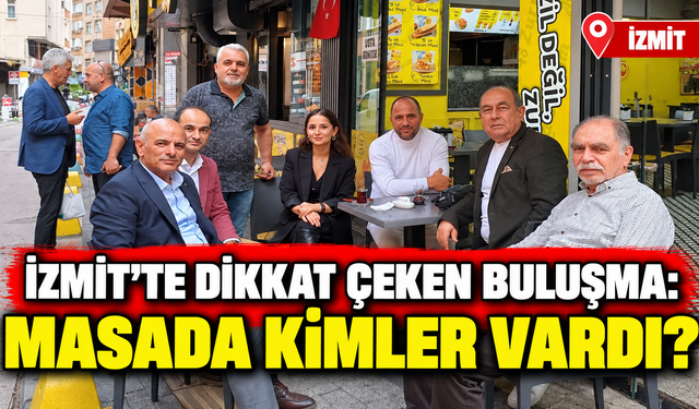 İzmit’te Dikkat Çeken Buluşma: Masada Kimler Vardı?