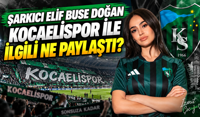 Şarkıcı Elif Buse Doğan Kocaelispor ile ilgili ne paylaştı?