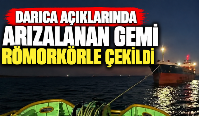 Darıca açıklarında gemi arızası! Römorkör yardıma koştu