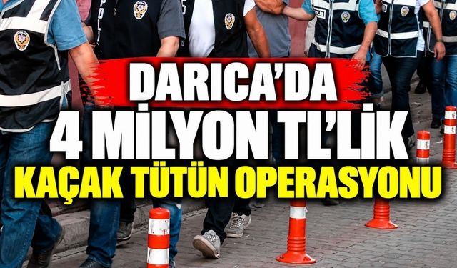 Darıca’da 4 milyon TL’lik kaçak tütün operasyonu