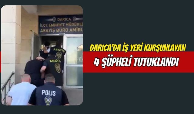 Darıca’da İş Yeri Kurşunlayan 4 Şüpheli Tutuklandı