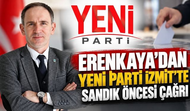 Erenkaya’dan YENİ Parti İzmit’te sandık öncesi çağrı