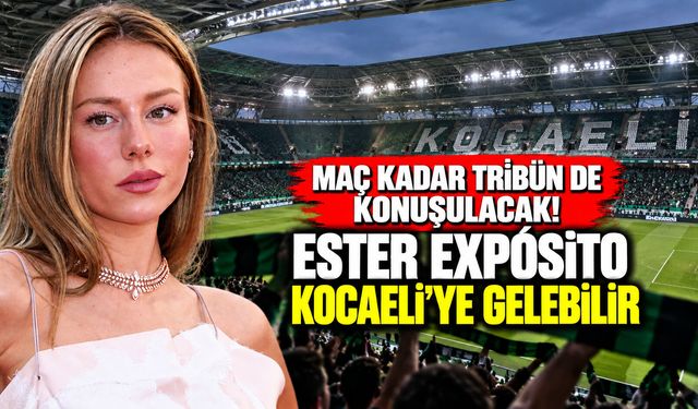 Maç kadar tribün de konuşulacak! Ester Expósito Kocaeli’ye gelebilir