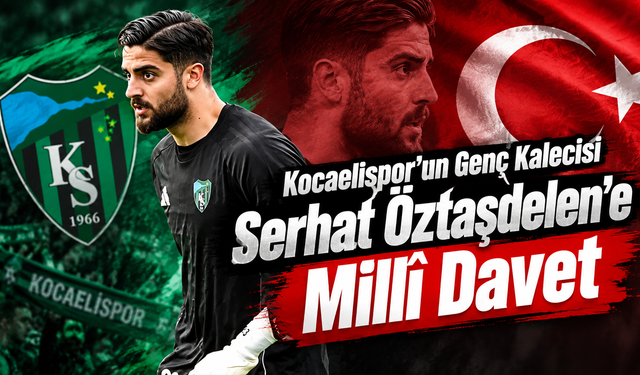 Kocaelispor’un Genç Kalecisi Serhat Öztaşdelen’e Millî Davet