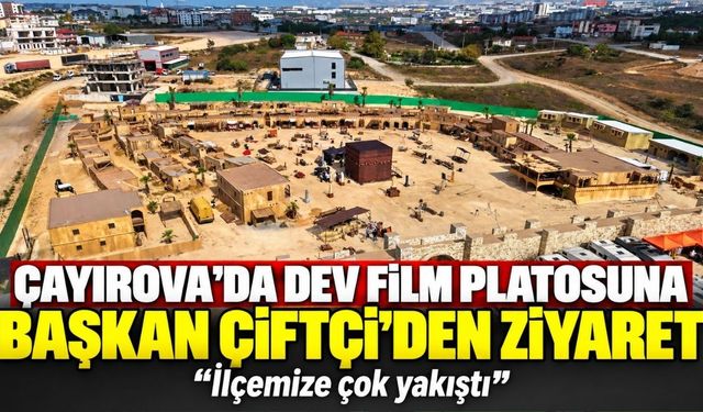 Çayırova’da dev film platosuna Başkan Çiftçi’den ziyaret: “İlçemize çok yakıştı”