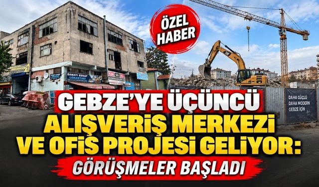 Gebze'ye üçüncü alışveriş merkezi ve ofis projesi geliyor: Görüşmeler başladı