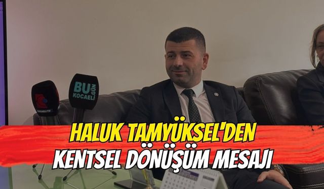 Haluk Tamyüksel’den kentsel dönüşüm mesajı