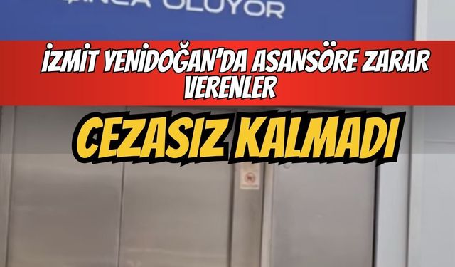 İzmit Yenidoğan’da asansöre zarar verenler cezasız kalmadı!
