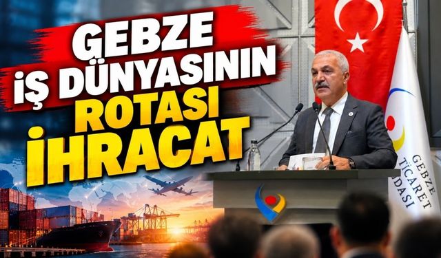 Gebze iş dünyası rotayı ihracata çevirdi