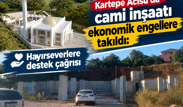Kartepe Acısu'da cami inşaatı ekonomik engellere takıldı: Hayırseverlere destek çağrısı