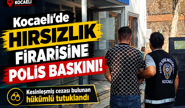 Kocaeli'de hırsızlık firarisine polis baskını: Kesinleşmiş cezası bulunan hükümlü tutuklandı