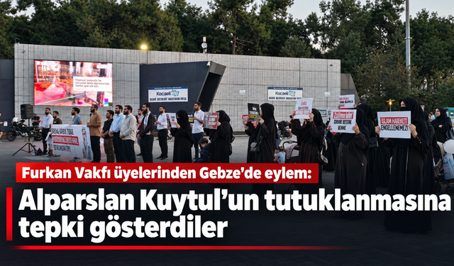 Furkan Vakfı üyelerinden Gebze'de eylem: Alparslan Kuytul'un tutuklanmasına tepki gösterdiler