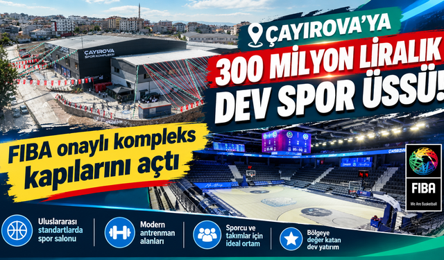 Çayırova’ya 300 milyon liralık dev spor üssü: FIBA onaylı kompleks kapılarını açtı