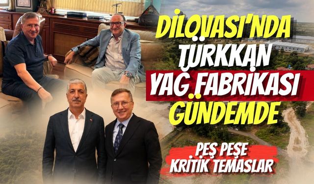 Dilovası’nda Türkkan Yağ Fabrikası Gündemde: Peş Peşe Kritik Temaslar