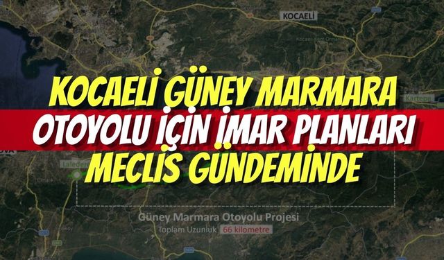 Kocaeli Güney Marmara Otoyolu İçin İmar Planları Meclis Gündeminde