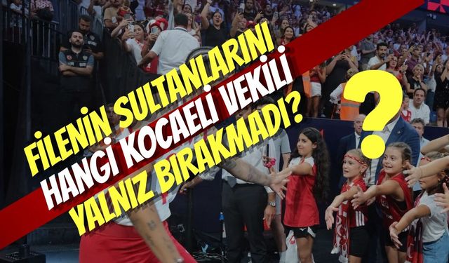 Filenin Sultanlarını Hangi Kocaeli Vekili Yalnız Bırakmadı?