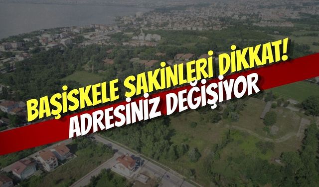 Başiskele Sakinleri Dikkat: Adresiniz Değişiyor