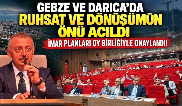 Gebze ve Darıca’da Ruhsat ve Dönüşümün Önü Açıldı: İmar Planları Oy Birliğiyle Onaylandı