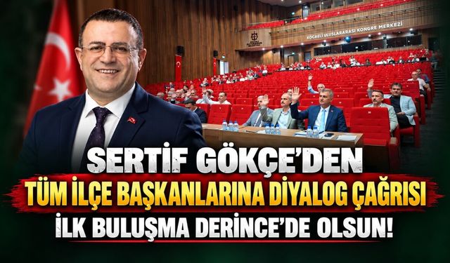 Sertif Gökçe’den Tüm İlçe Başkanlarına Diyalog Çağrısı: İlk Buluşma Derince’de Olsun