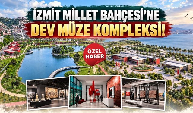 İzmit Millet Bahçesi’ne Dev Müze Kompleksi