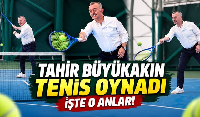 Tahir Büyükakın Tenis Oynadı: İşte O Anlar