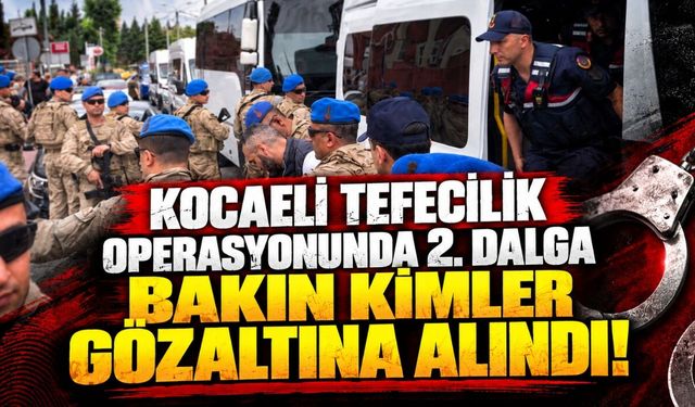 Kocaeli Tefecilik Operasyonunda 2. Dalga: Bakın Kimler Gözaltına Alındı