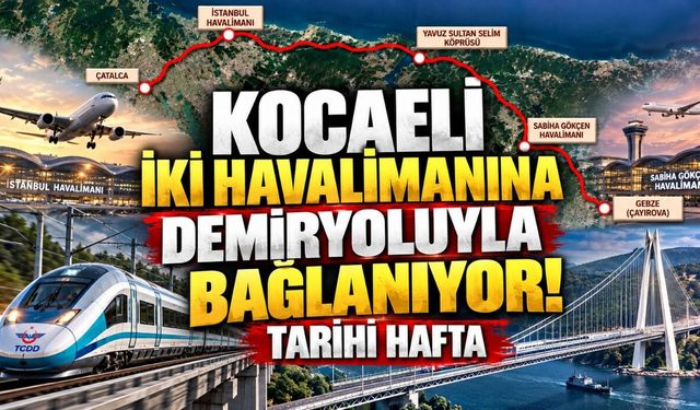Kocaeli İki Havalimanına Demiryoluyla Bağlanıyor! Tarihi Hafta