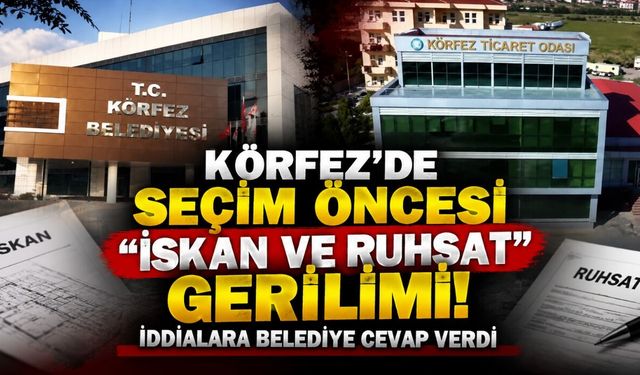 Körfez’de Seçim Öncesi "İskan ve Ruhsat" Gerilimi! İddialara Belediye Cevap Verdi