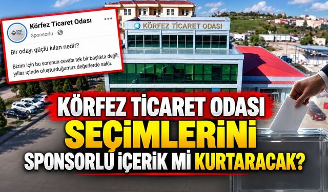 Körfez Ticaret Odası seçimlerini sponsorlu içerik mi kurtaracak?