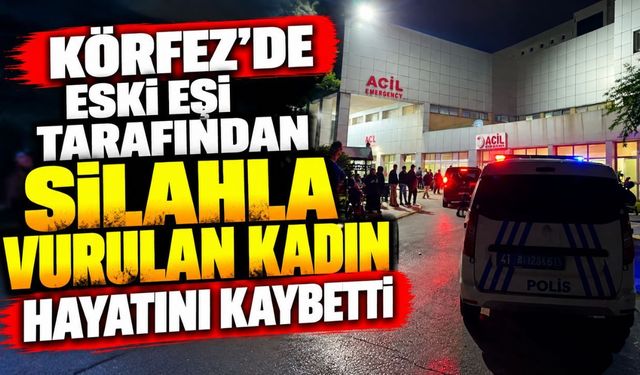 Körfez’de eski eşi tarafından silahla vurulan kadın hayatını kaybetti