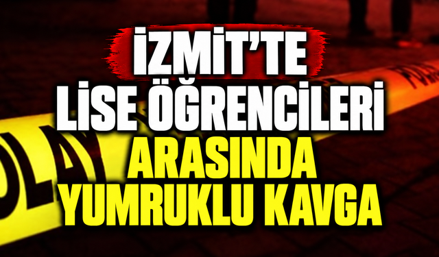 İzmit’te lise öğrencileri arasında yumruklu kavga