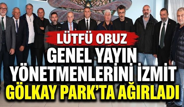 Lütfü Obuz, genel yayın yönetmenlerini İzmit Gölkay Park’ta ağırladı